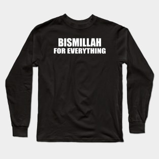 BISMILLAH FOR EVERYTHING Long Sleeve T-Shirt